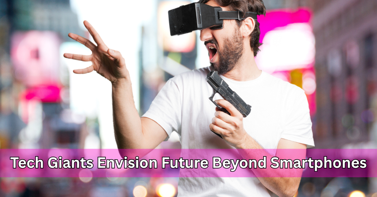 Tech Giants Envision Future Beyond Smartphones